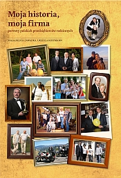 Moja historia, moja firma - portrety polskich przedsiębiorc&oacute;w rodzinnych